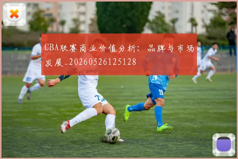 CBA联赛商业价值分析:品牌与市场发展_20260526125128